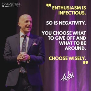 Enthusiasm is infectious so is negativity - Wes Linden