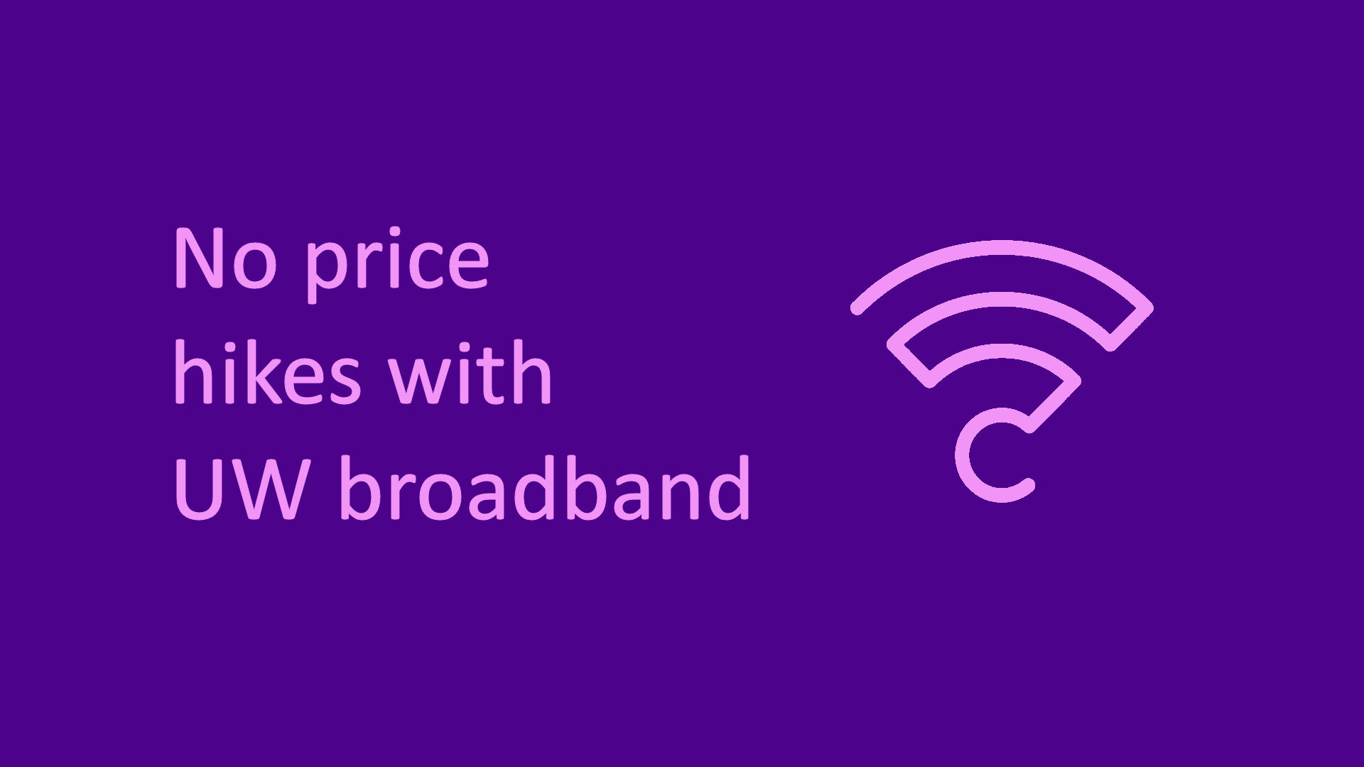 no low introductory offers or price hikes with UW broadband